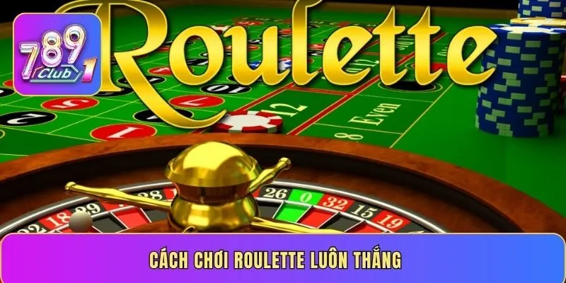 Hướng dẫn chơi Roulette hiệu quả