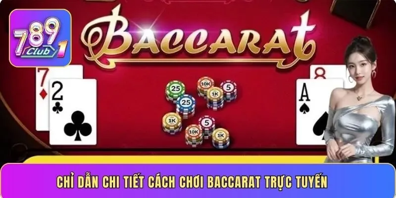 Chỉ dẫn chi tiết cách chơi Baccarat trực tuyến