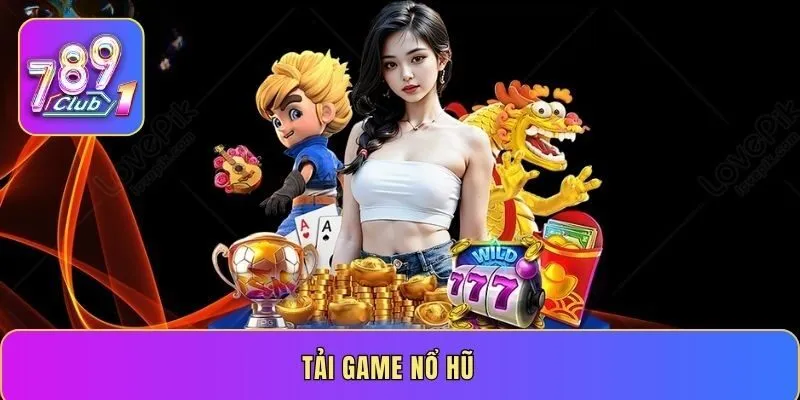 Tải game nổ hũ 2026 - Trải nghiệm quay hũ kịch tính mỗi ngày