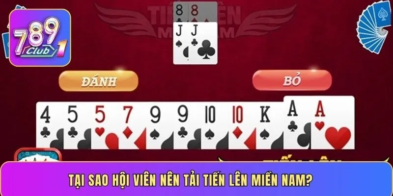 Tại sao hội viên nên tải Tiến Lên Miền Nam?