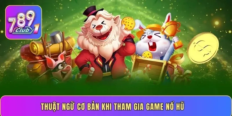 Thuật ngữ cơ bản khi tham gia game nổ hũ